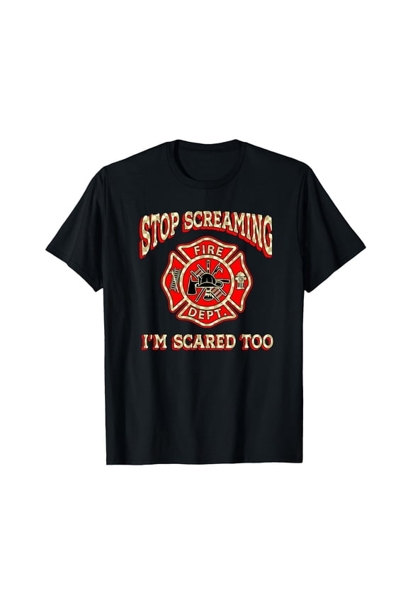 Funny Firefighter T-Shirt with Fire Department Emblem and 'STOP SCREAMING I'M SCARED TOO' Design