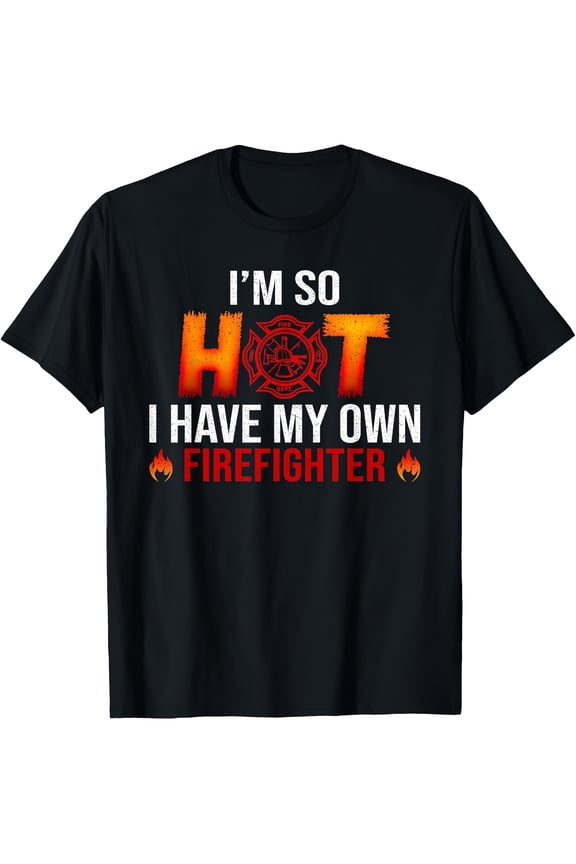 Funny Firefighter Wife T-Shirt - "I'm So Hot I Have My Own Firefighter" Graphic Tee, 100% Cotton Casual Round Neck Short Sleeve Shirt, Firefighter Spouse Gifts Suitable for Firefighter Events