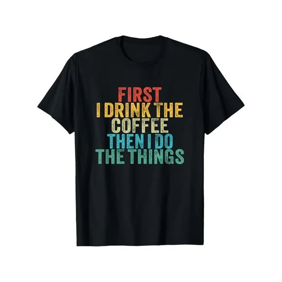 Funny "First I Drink The Coffee Then I Do The Things" T-Shirt - Caffeine Lover's Humor Tee with Short Sleeve & Round Neck, Casual Fit for &, Gym, Outdoor, Casual Attire