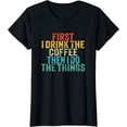 thumbnail image 1 of Funny First I Drink The Coffee Then I Do The Things Saying T-Shirt, 1 of 4