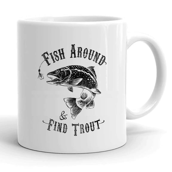 Funny Fishing Fish Around Find Trout Fisherman Gift Ceramic Mug 11oz (White;11oz)
