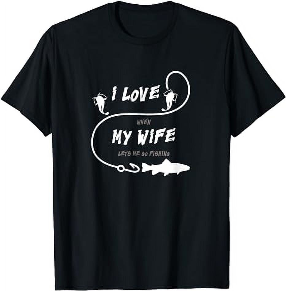 Funny Fishing I love It When My Wife Lets Me Go Fishing T-Shirt