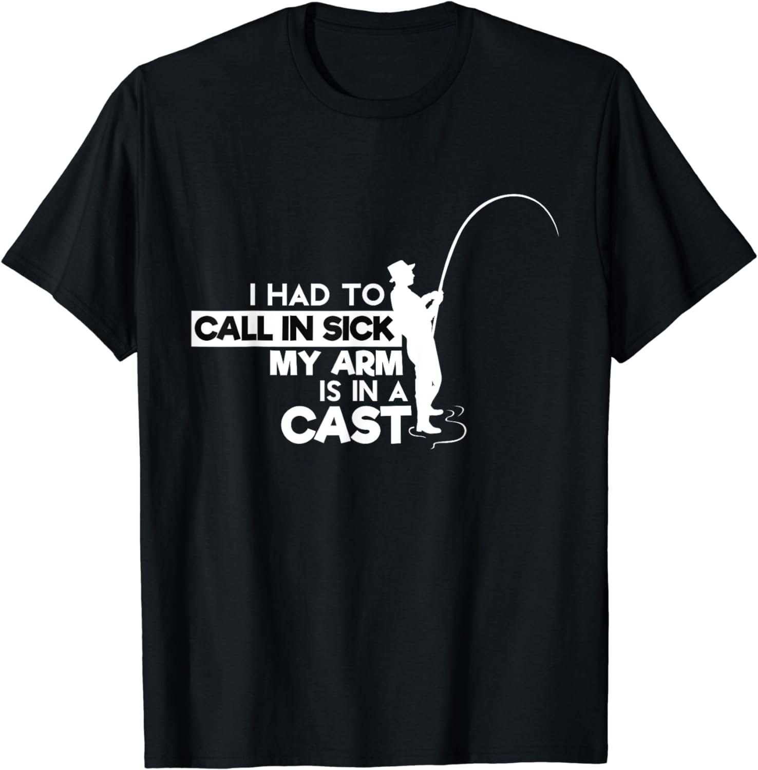 Funny Fishing Joke I Had To Call In Sick My Arm Is In A Cast TShirt