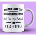 thumbnail image 1 of Funny Fishing Mug: "I May Look Like I'm Listening, But In My Head I'm Fishing" Novelty Angler Gift, 1 of 5