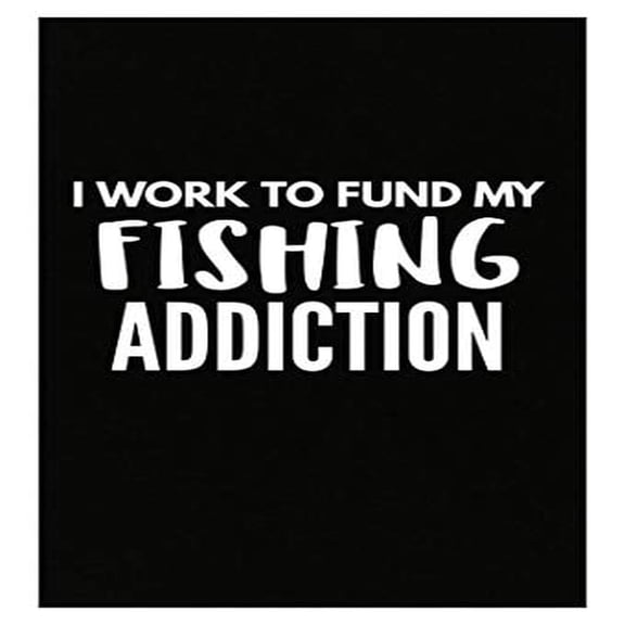 Funny Fishing Poster - Work to Fund My Addiction - Great Gift for Anglers