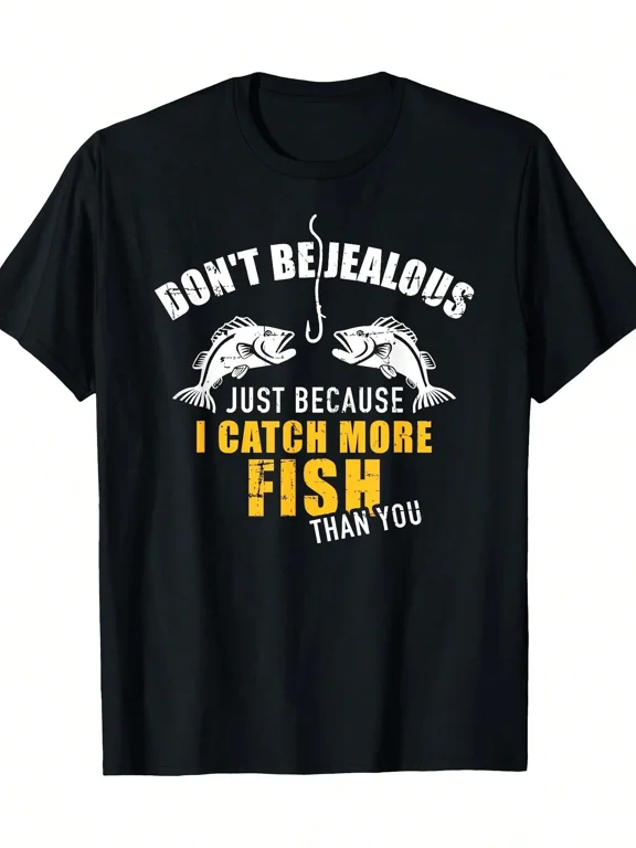Funny Fishing Quote Don't Be Jealous I Catch More Fish Graphic Humor Outdoor Hobby Gift Cotton Men's Women's Tee Shirt
