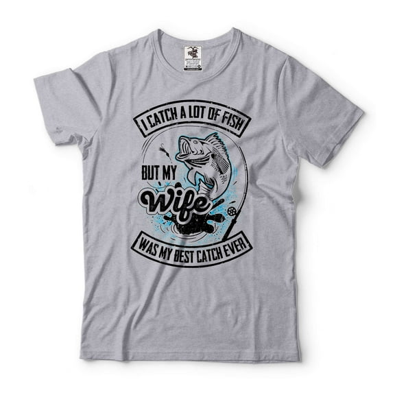 Funny Fishing Shirt I Catch A Lot Of Fish but my wife was my best catch ever Tee Funny Husband Shirt (Large Grey)