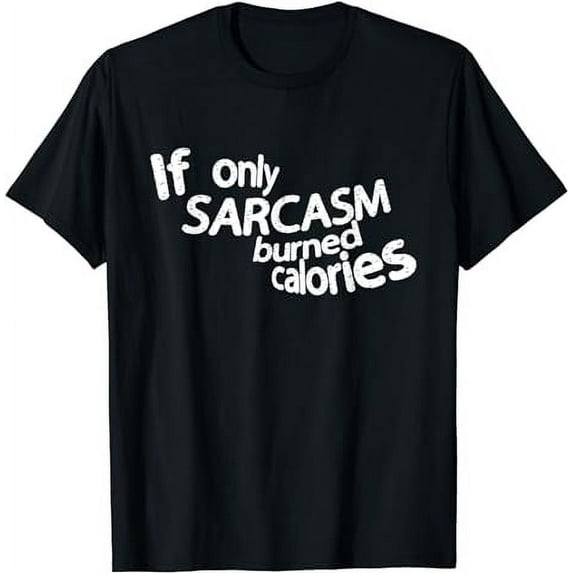 Funny Fitness Cardio Gift If Only Sarcasm Burned Calories T-Shirt