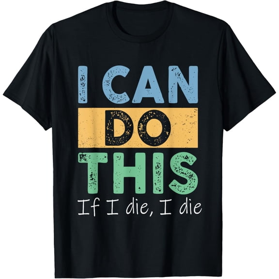 Funny Fitness Workout Gym Lover I Can Do This If I Die T-Shirt