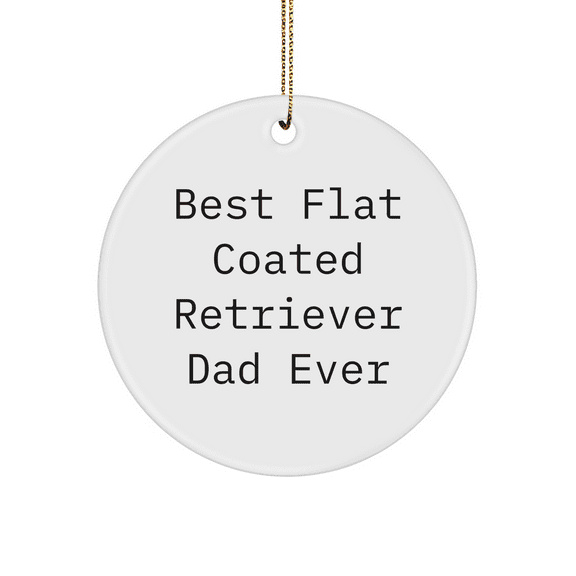 Funny Flat Coated Retriever Dad Ever! Circle Ornament - Christmas Unique Gifts for Flat Coated Retriever Dad from Dog