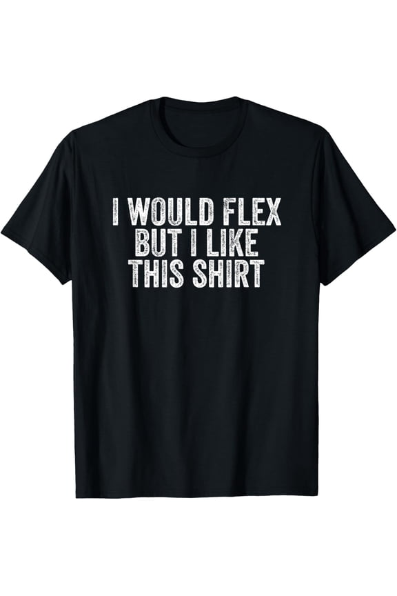 Funny Flex Humor Tee, I Would Flex But I Like This Daily Casual Short Sleeve Top
