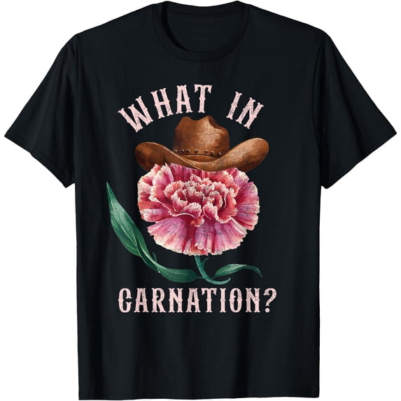 Funny Floral T-Shirt for Her - What In Carnation Gift for Gardening Enthusiasts