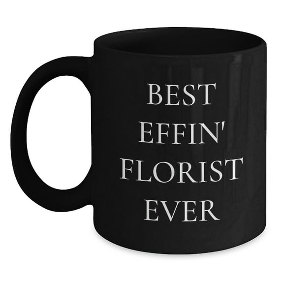 Funny Florist Gifts from Friends to Men and Women, Best Effin' Florist Ever Black Coffee Mug for Christmas Unique Presents