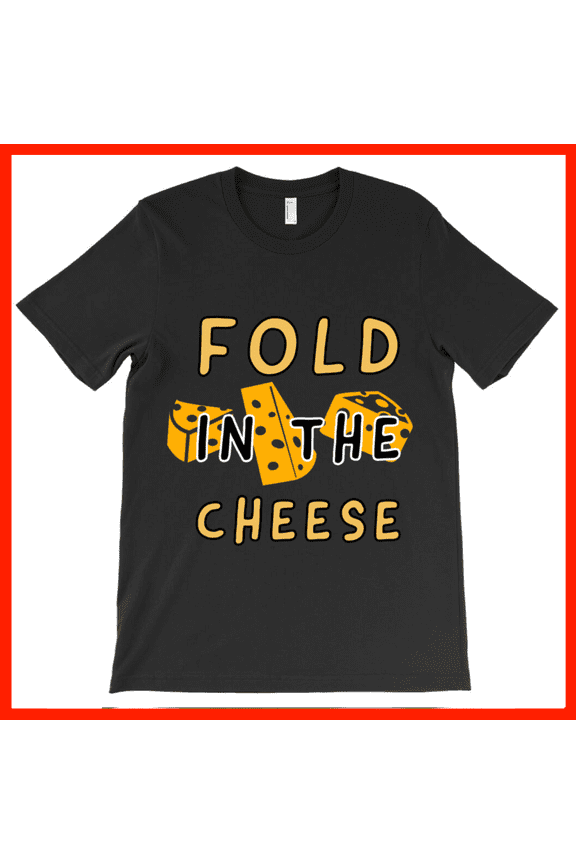 Funny Fold In The Cheese T-Shirt - Food Pun Joke Tee - Quirky Cheese Lover Gift AH3566, Premium for Unisex - Extended Sizes Up to 5XL