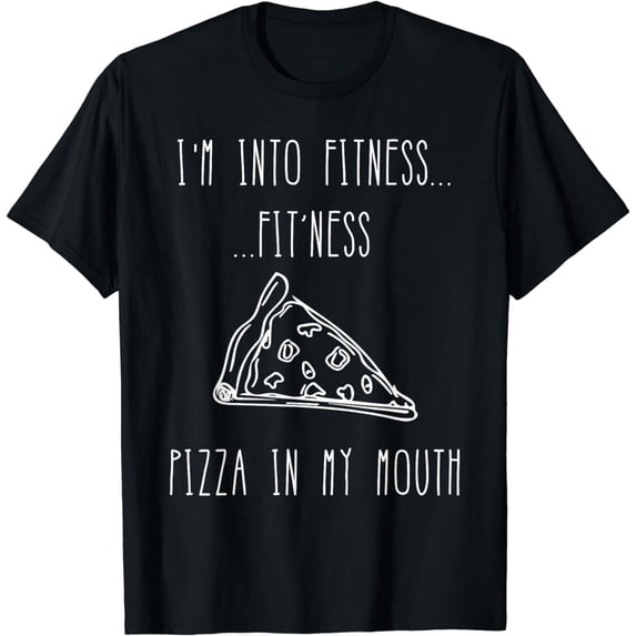 Funny Food Shirt-I'm Into Fitness Fit'ness Pizza In My Mouth