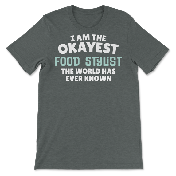 Funny Food Stylist T-Shirt - I'm the Okayest!