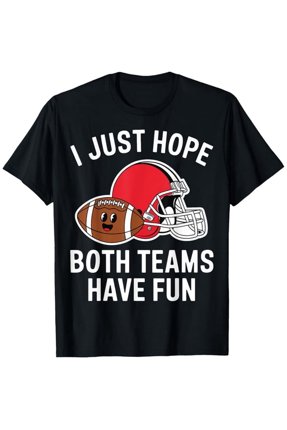 Funny Football Graphic Tee - I Just Hope Both Teams Have Fun Sarcastic Sports T-Shirt - Retro Game Day Apparel for Men and Women