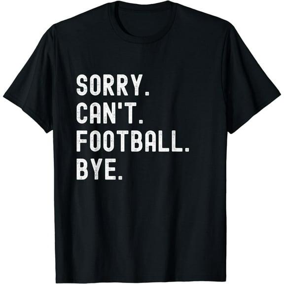 Funny Football Sorry Can't Football Bye Football T-Shirt mens t shirt，black，women，funny，misfits，men，journey，t-shirt