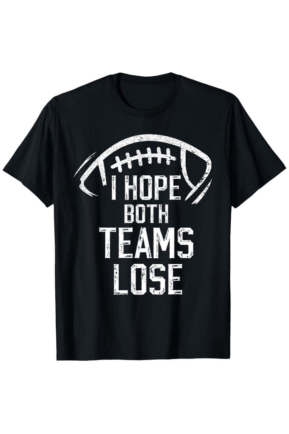 Funny Football T-Shirt I Hope Both Teams Lose Sarcastic Sports Fan Game Day Apparel Retro Distressed Graphic Tee