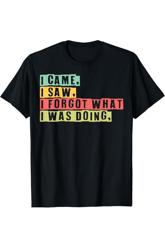 Funny Forgetfulness I Came I Saw I Forgot Memory Loss T-Shirt