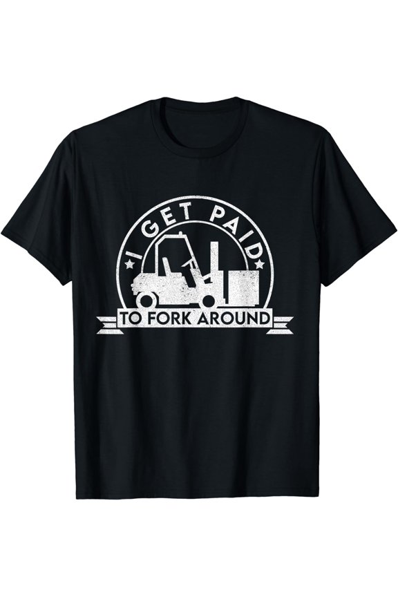 Funny Forklift Operator - I Get Paid To Fork Around T-Shirt