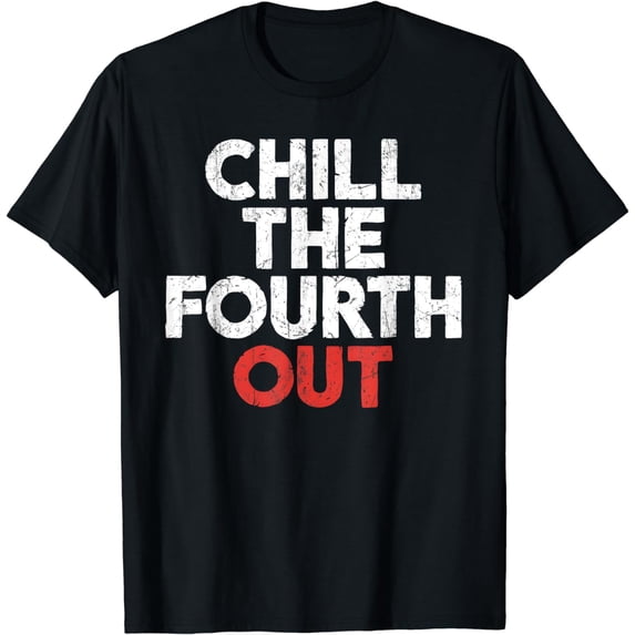 Funny Fourth Of July For Women Men Chill The Fourth Out T-Shirt
