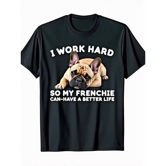 Funny French Bulldog Graphic T-Shirt for Men - "I Work Hard So My Frenchie Can Have a Better Life" Slogan, 100% Cotton Breathable Short Sleeve Tee, Durable Casual Round Neck