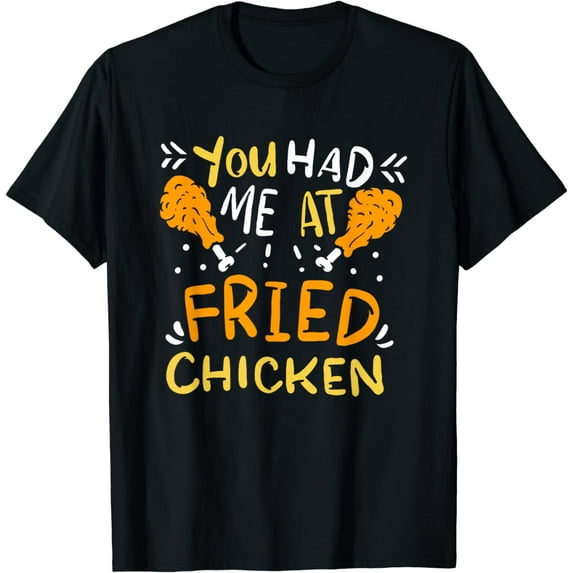Funny Fried Chicken - You Had Me At Fried Chicken T-Shirt