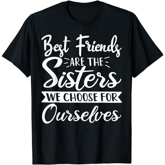 Funny Friends Are The Sisters We Choose For Ourselves T-Shirt