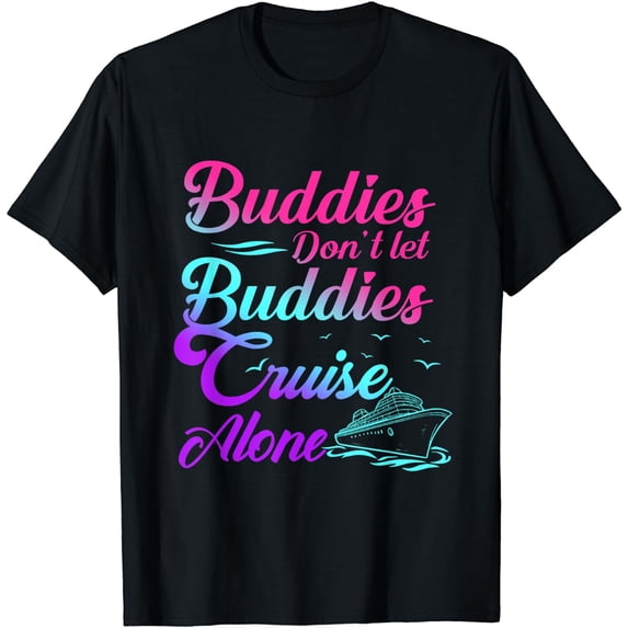 Funny Friends Do Not Let Buddies Cruise Alone Cruising Ship T-Shirt