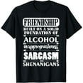 thumbnail image 1 of Funny Friendship A Foundation Of Alcohol Sarcasm Shenanigans T-Shirt, 1 of 4