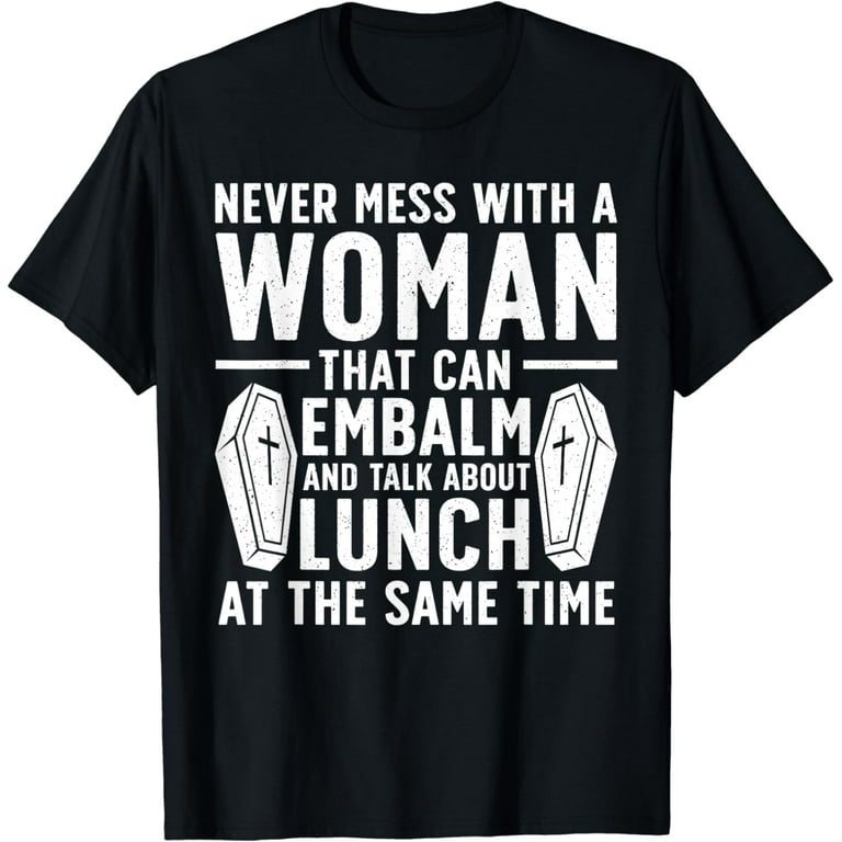 Woman Embalmer Mortician T Shirt Woman Embalmer Mortician T Shirt