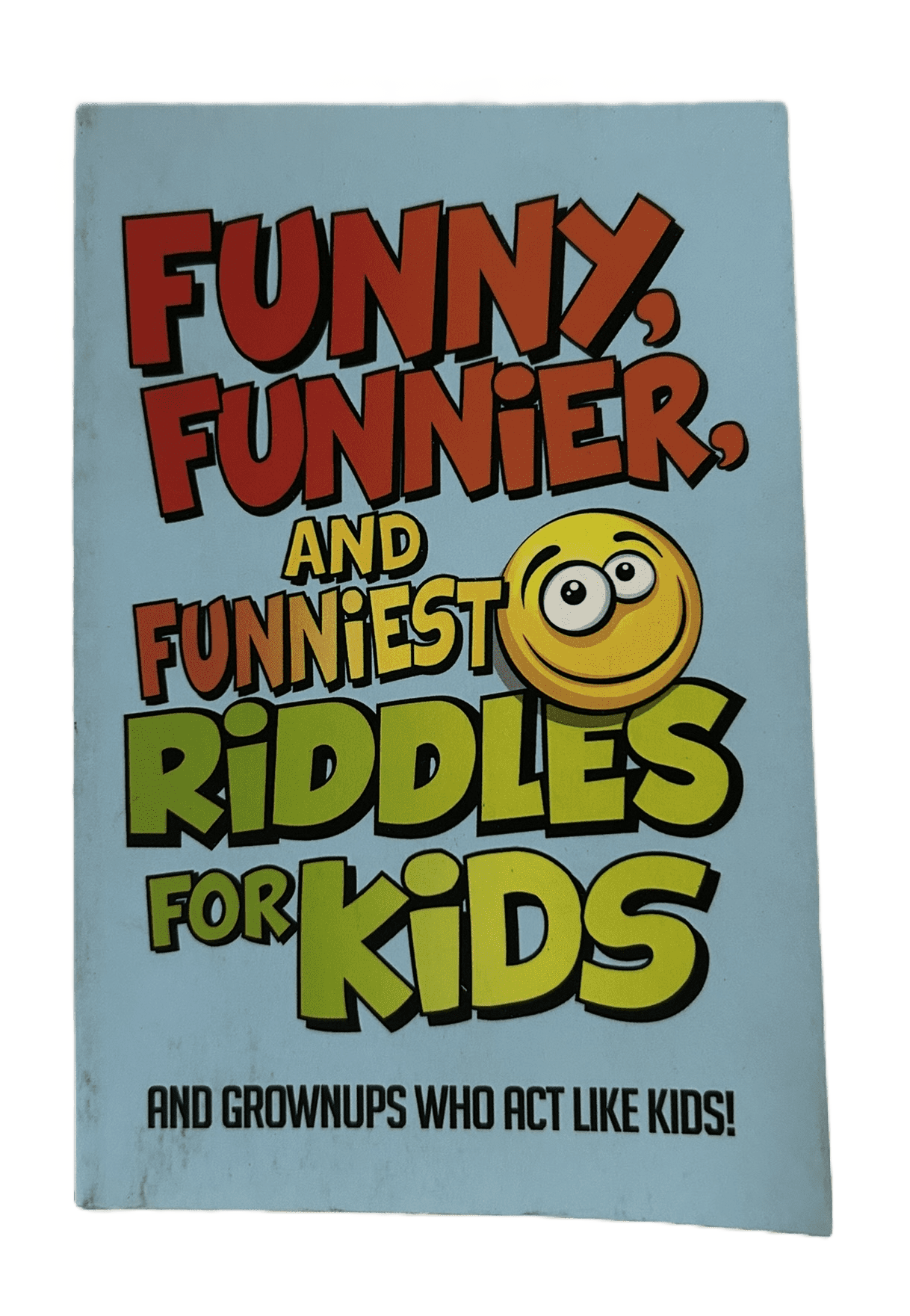 Funny, Funnier, and Funniest Riddles for Kids (and Grownups Who Act Like Kids!)