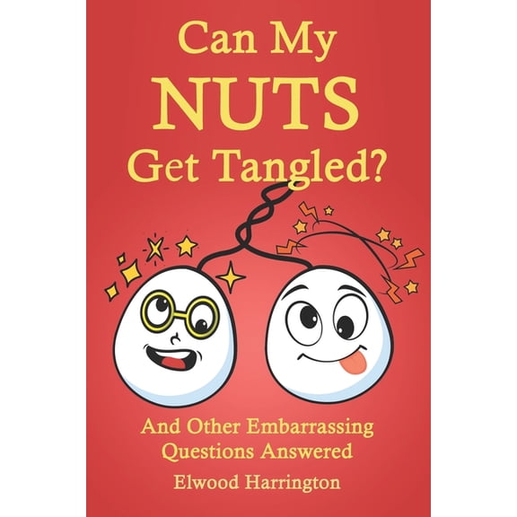 Funny Gag Gifts For Adults: Can My Nuts Get Tangled?: And Other Embarrassing Questions Answered For Men, Seniors, Him, Boyfriend and Husband (Paperback)