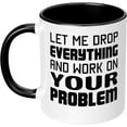 thumbnail image 1 of Funny and Gag Office Gift Let Me Drop Everything Work on Your Problem 11 oz Ceramic Coffee Mug Water Cup for Coworker Boss Friend Birthday Christmas Gift for Man Woman Him Her Sarcasm Black, 1 of 4