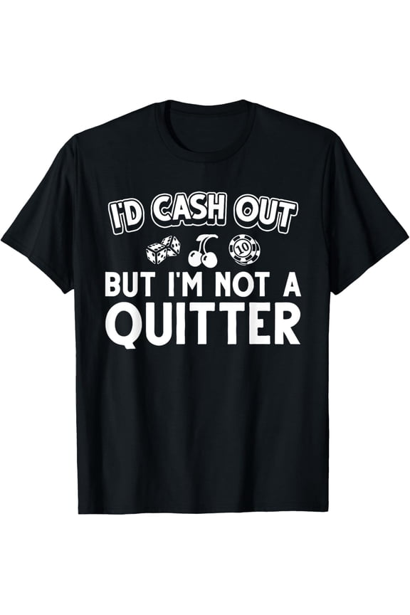 Funny Gambling T-Shirt I'd Cash Out But I'm Not A Quitter Casino Poker Player Graphic Tee Retro Sarcastic Humor Apparel for Men and Women