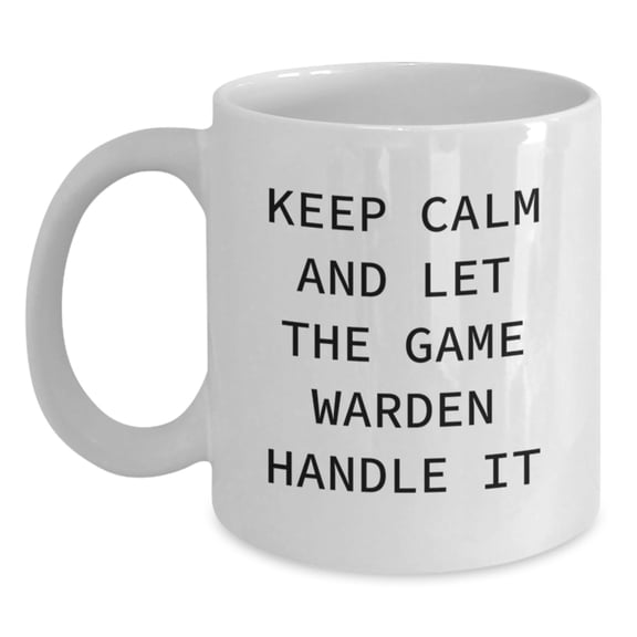 Funny Game Warden Quote White Coffee Mug, Gifts from Friends and Family for Graduation, 'Keep Calm And Let The Game Warden Handle It', 11oz or 15oz Capacity