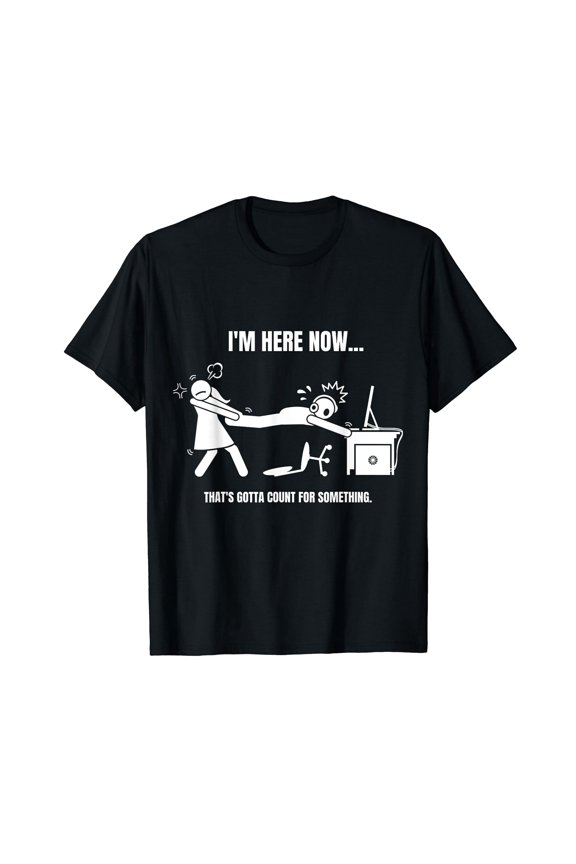Funny Gamer Meme Im Here Now Thats Gotta Count for Something Black T-Shirt Casual Cotton Tee