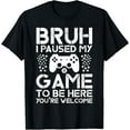 thumbnail image 1 of Funny Gamer Men Teens Bruh Paused My Game To Be Here T-Shirt TShirt, 1 of 4