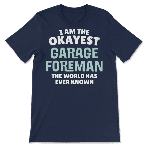 Funny Garage Foreman T-Shirt - I'm the Okayest!