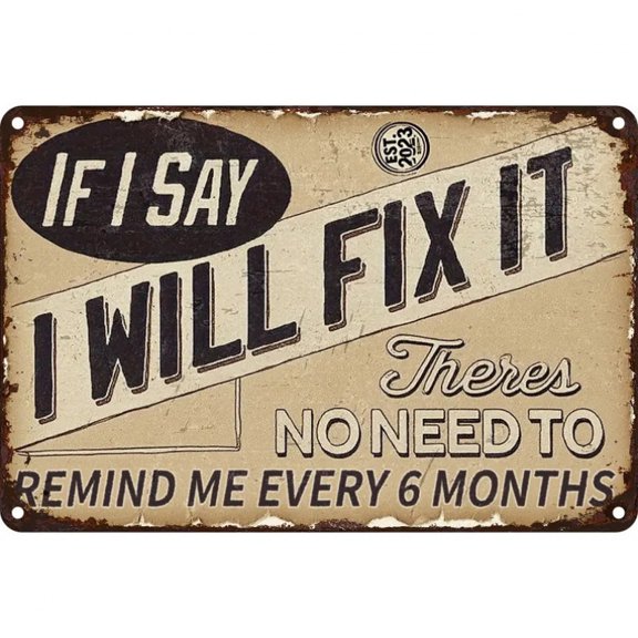 Funny Garage Metal Sign with "If I Say It Will Be Fixed There'S No Need to Remind Me Every 6 Months" - Rustic Vintage Tool Repair Decor, Humorous Mechanic Gift for Cave, Workshop Home Garage Wall Art