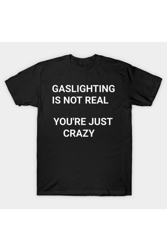 Funny Gas Lighting is Not Real Sarcastic Humor Artwork Print, H11115 Unisex T-Shirt, Up to 5XL Available