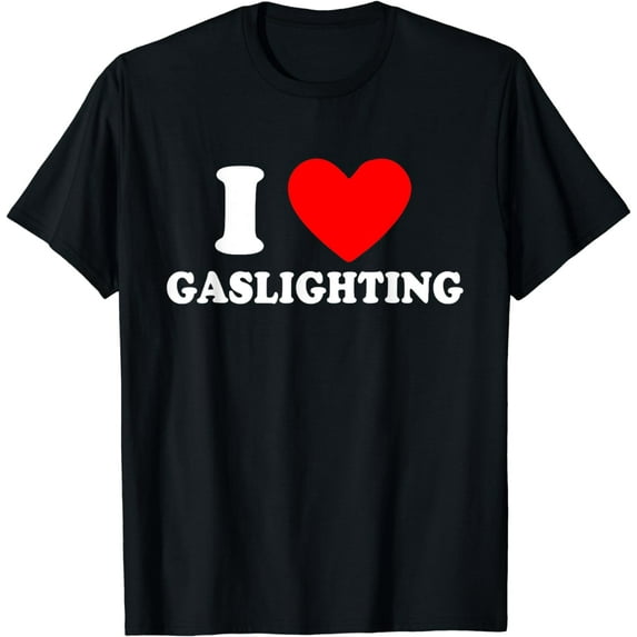 Funny Gaslight I Love Gaslighting I Heart Gaslighting T-Shirt