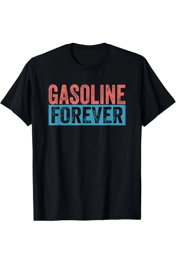 Funny Gasoline Forever Shirt – Gas Cars Gift Tee Unisex for Men & Women