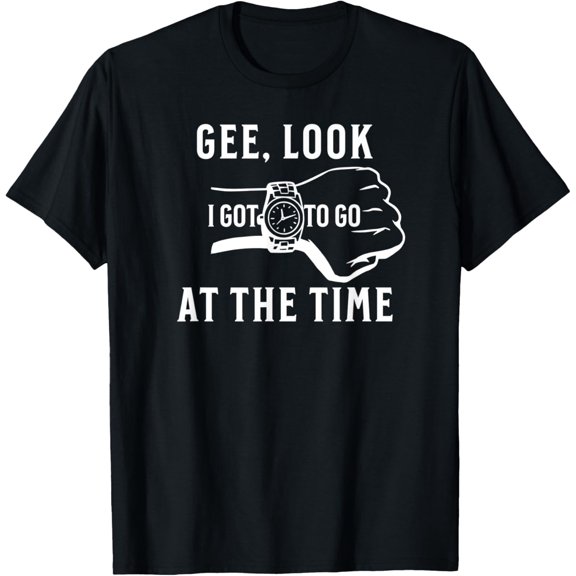 Funny Gee Look At The Time I Gotta Go T-Shirt