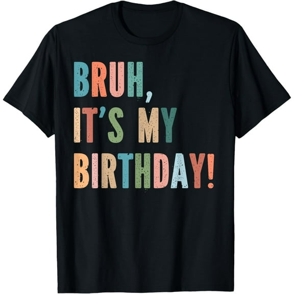 Funny Gen Z Slang Bruh It's My Birthday Tee Gift T-Shirt