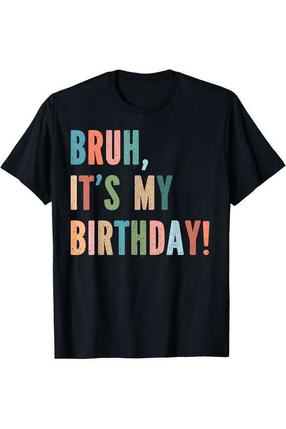Funny Gen Z Slang Bruh It's My Birthday Tee Gift T-Shirt