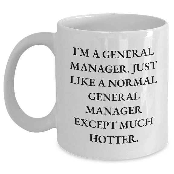 Funny General Manager Gifts for Her - 'I'm A General Manager. Just Like A Normal General Manager Except Much Hotter.' White Coffee Mug, Gifts from Women to General Manager, Mother's Day Unique Gifts