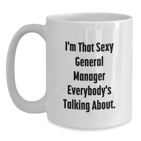 Funny General Manager Gifts, White Coffee Mug for Him, I'm That Sexy General Manager Everybody's Talking About Christmas Unique Presents