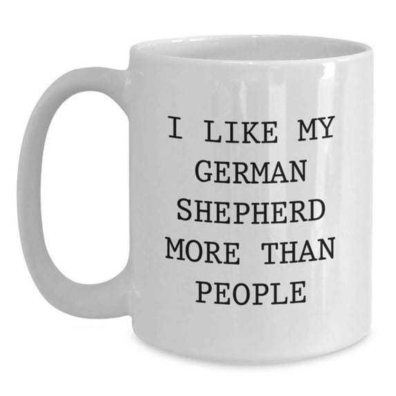 Funny German Shepherd Dog Gifts from Friends - I Like My German Shepherd More Than People Quote White Coffee Mug for German Shepherd Dog Lovers - Birthday Unique Gifts